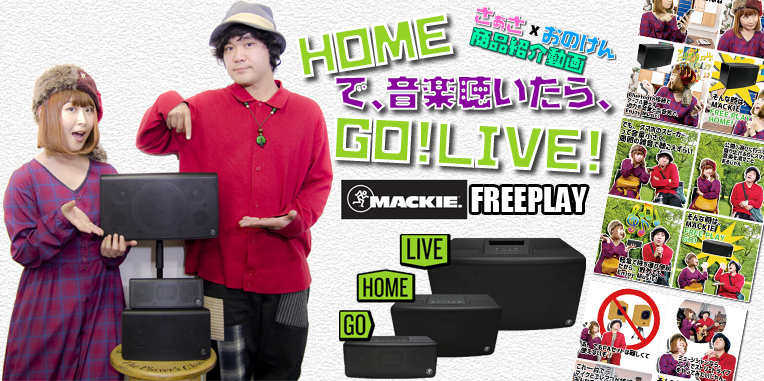 ■ MACKIE FREEPLAY - HOMEで音楽を聴いたら、LIVEにGO! -