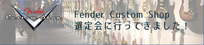 FENDER CUSTOM SHOP選定会