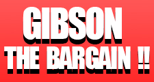 GIBSON THE BARGAIN !!