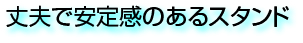 丈夫で安定感のあるスタンド